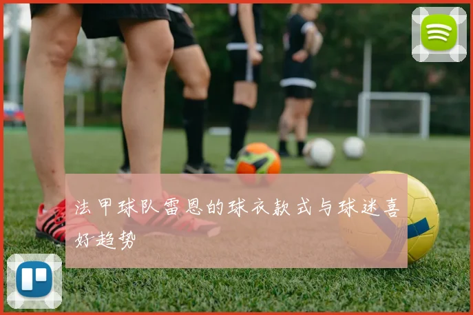法甲球队雷恩的球衣款式与球迷喜好趋势